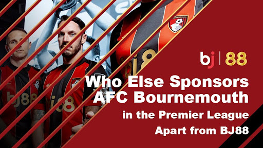 Who Else Sponsors AFC Bournemouth in the Premier League Apart from BJ88